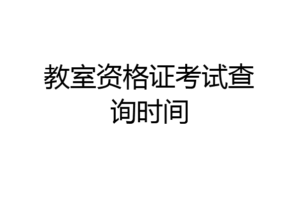 教室资格证考试查询时间