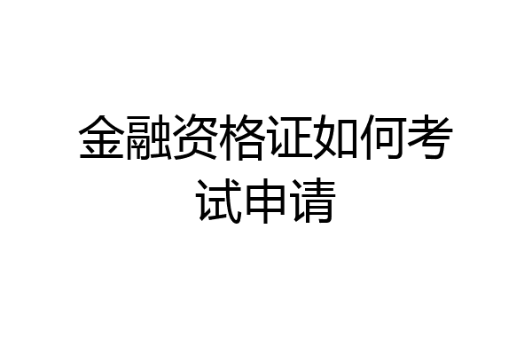 金融资格证如何考试申请