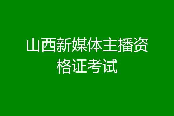 山西新媒体主播资格证考试