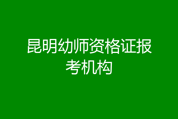 昆明幼师资格证报考机构