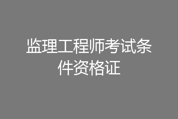 监理工程师考试条件资格证