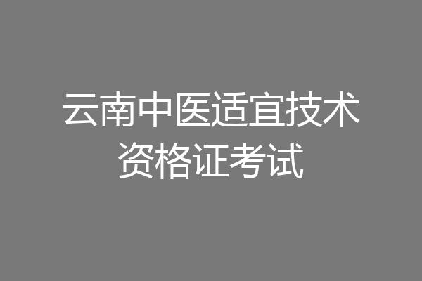 云南中医适宜技术资格证考试