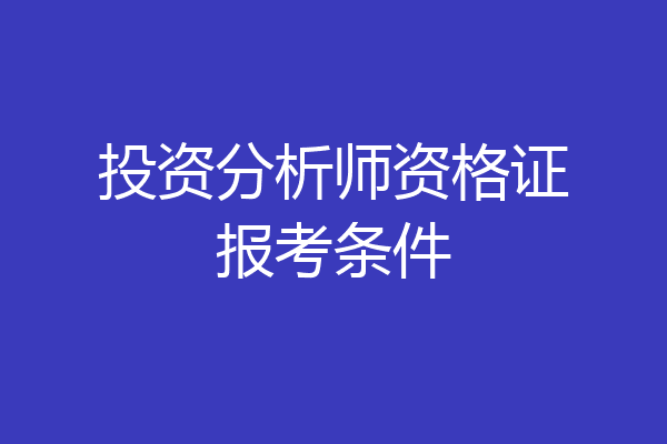 投资分析师资格证报考条件