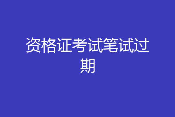 资格证考试笔试过期