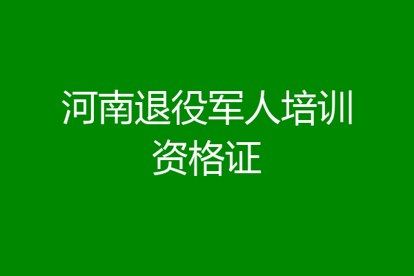 河南退役军人培训资格证