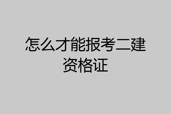 怎么才能报考二建资格证