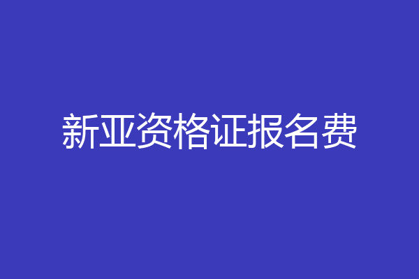 新亚资格证报名费