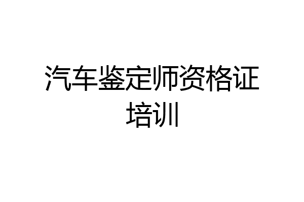 汽车鉴定师资格证培训