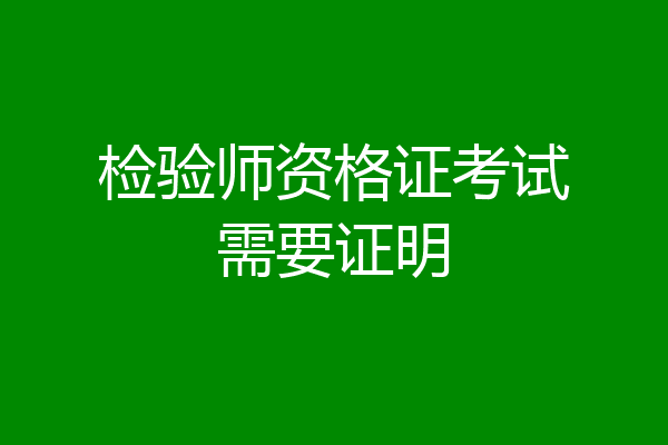 检验师资格证考试需要证明