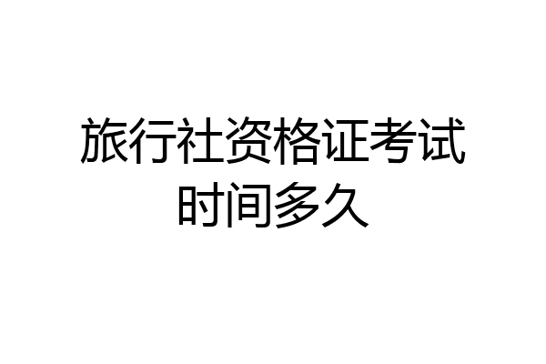 旅行社资格证考试时间多久
