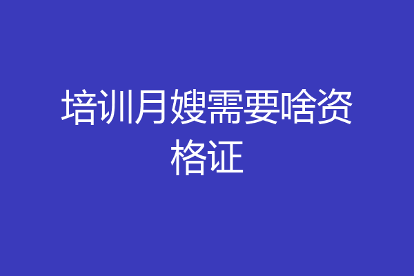 培训月嫂需要啥资格证