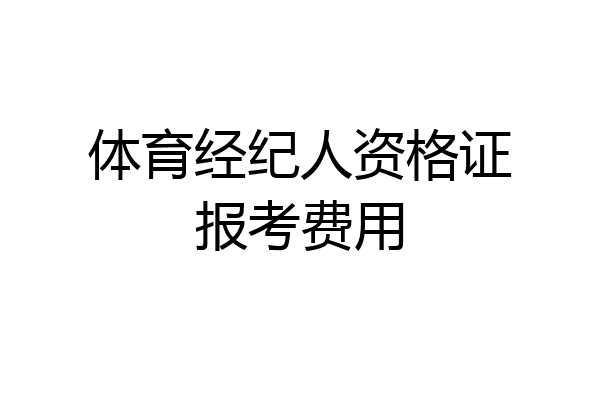 体育经纪人资格证报考费用