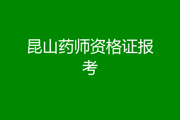 昆山药师资格证报考