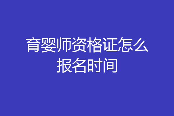 育婴师资格证怎么报名时间