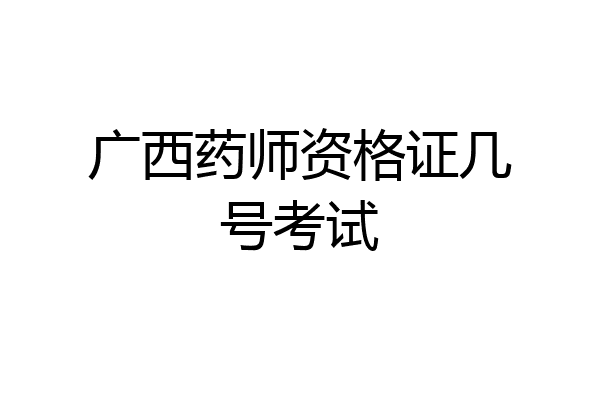 广西药师资格证几号考试
