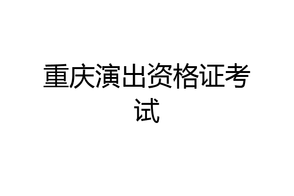 重庆演出资格证考试
