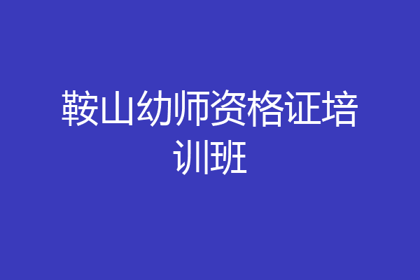 鞍山幼师资格证培训班