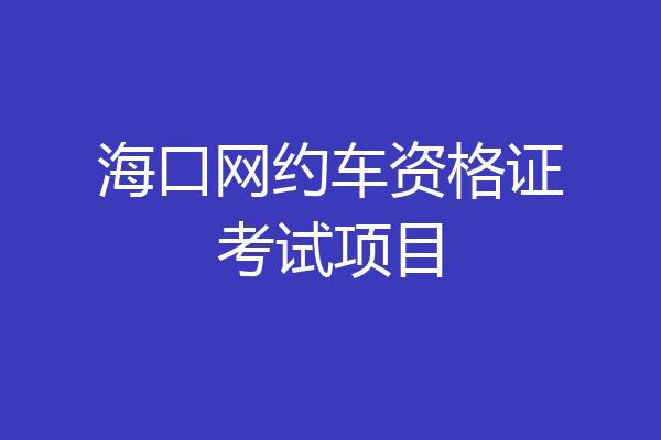 海口网约车资格证考试项目