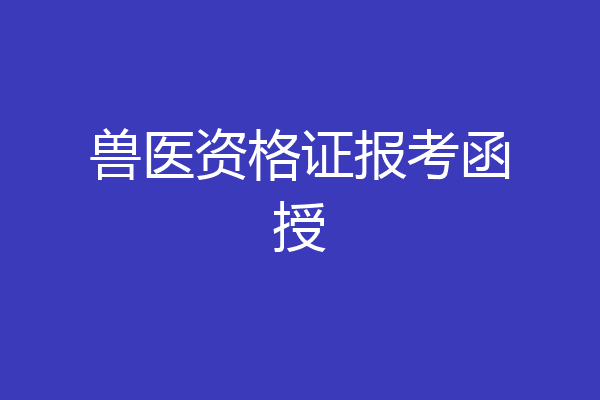 兽医资格证报考函授