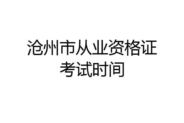 沧州市从业资格证考试时间
