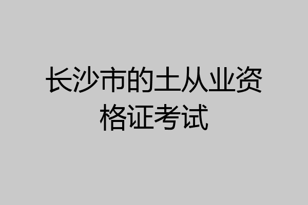 长沙市的土从业资格证考试