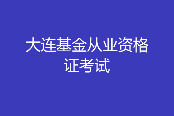 大连基金从业资格证考试