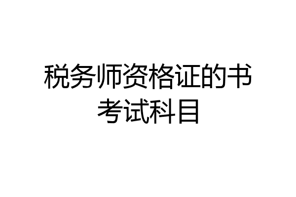 税务师资格证的书考试科目