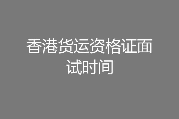 香港货运资格证面试时间