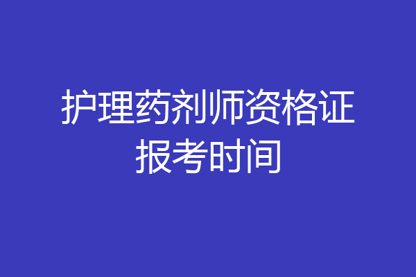 护理药剂师资格证报考时间
