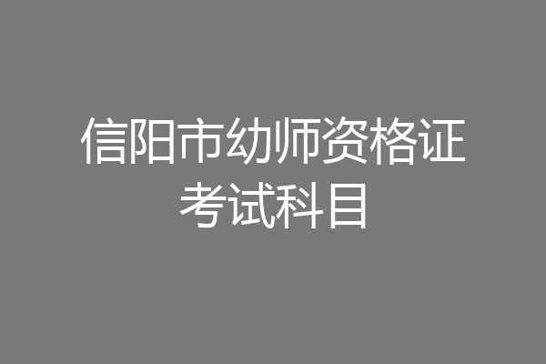 信阳市幼师资格证考试科目