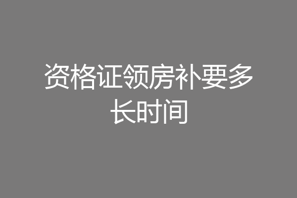 资格证领房补要多长时间