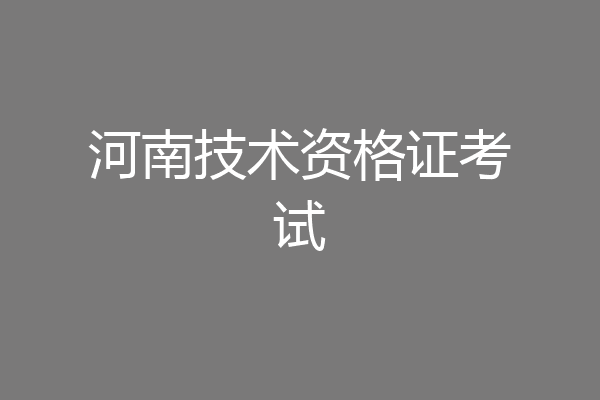 河南技术资格证考试