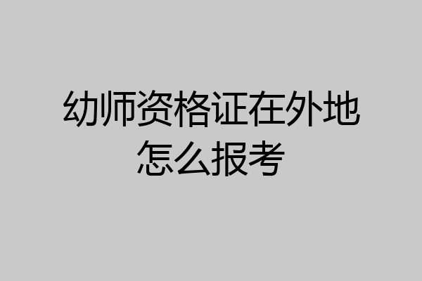 幼师资格证在外地怎么报考