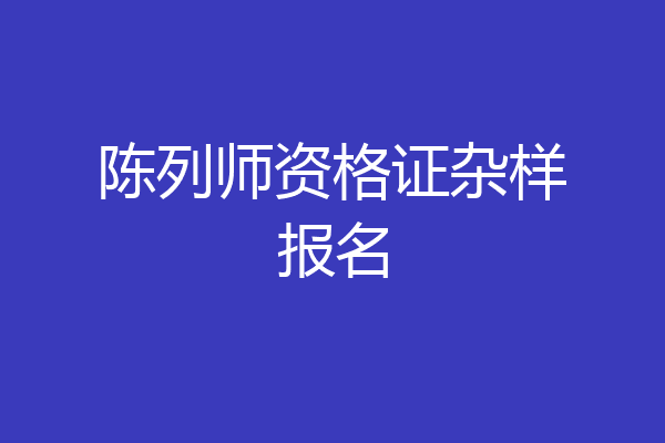 陈列师资格证杂样报名