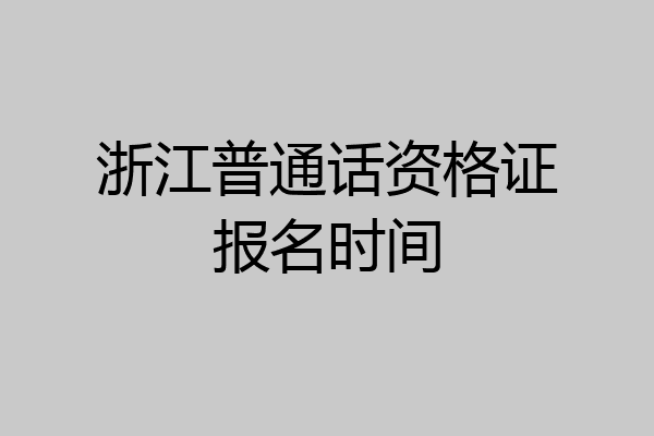 浙江普通话资格证报名时间