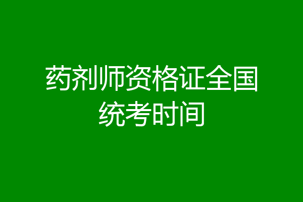 药剂师资格证全国统考时间