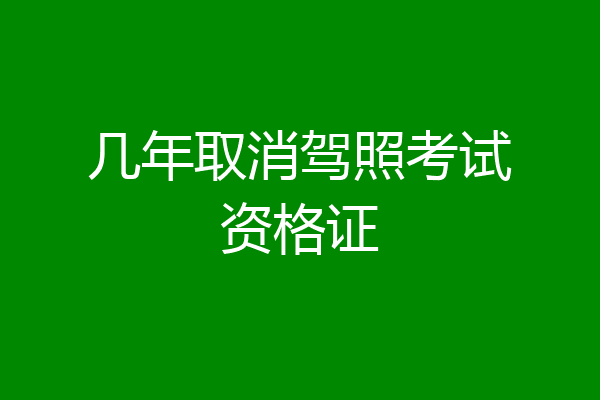 几年取消驾照考试资格证
