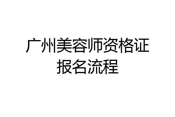 广州美容师资格证报名流程