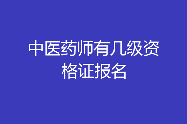 中医药师有几级资格证报名