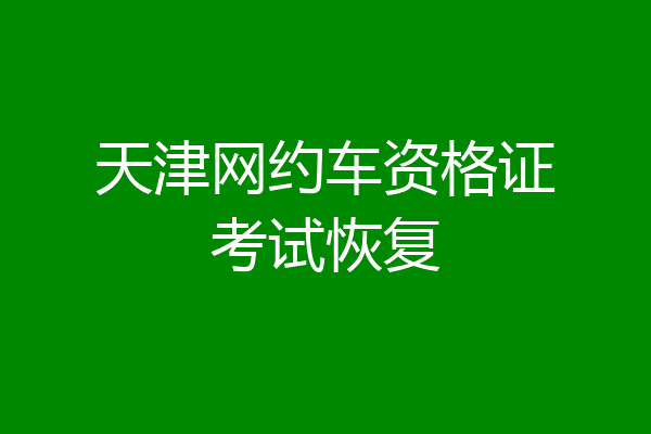 天津网约车资格证考试恢复