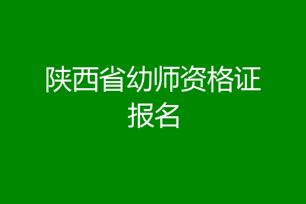 陕西省幼师资格证报名