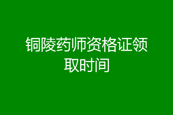 铜陵药师资格证领取时间