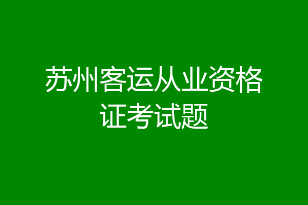 苏州客运从业资格证考试题