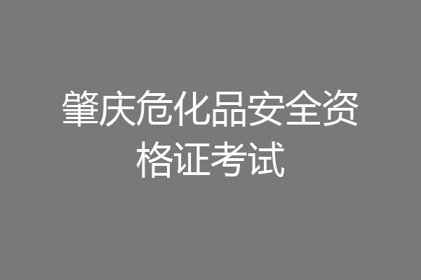 肇庆危化品安全资格证考试