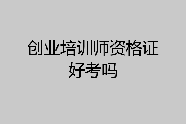 创业培训师资格证好考吗