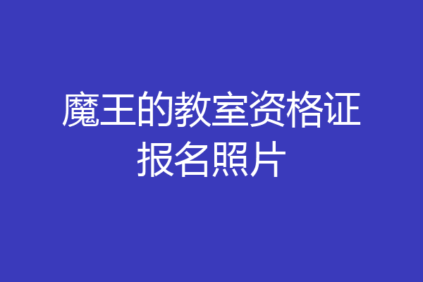 魔王的教室资格证报名照片
