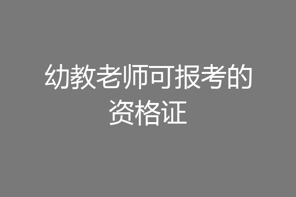 幼教老师可报考的资格证