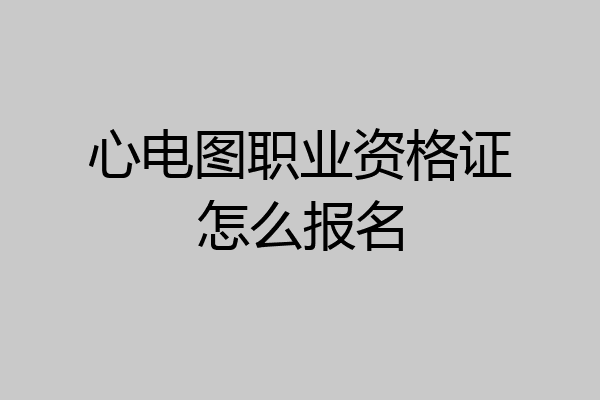心电图职业资格证怎么报名