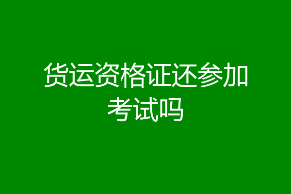 货运资格证还参加考试吗