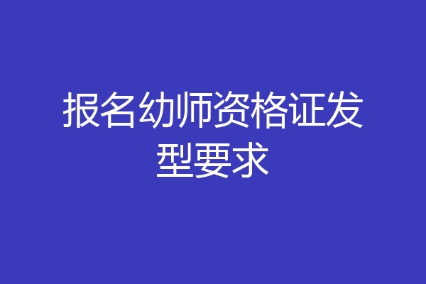 报名幼师资格证发型要求